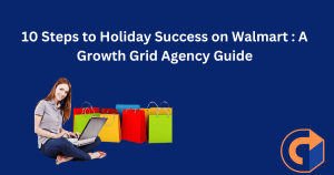 10 Steps to Holiday Success on Walmart A Growth Grid Agency Guide